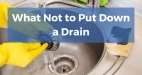 * What-Not-to-Put-Down-a-Drain.jpg